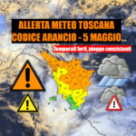 ALLERTA METEO TOSCANA – CODICE ARANCIO DOMANI 5 MAGGIO – TEMPORALI FORTI – RISCHIO IDROGEOLOGICO