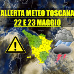 ALLERTA METEO TOSCANA – aggiornamento bollettino ed estensione a domani 22 maggio